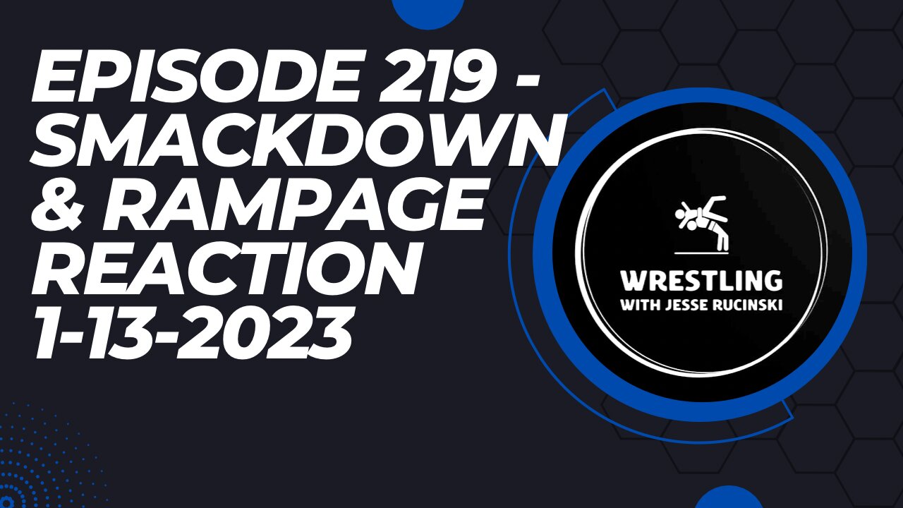 Episode 219 - WWE Smackdown and AEW Rampage Reaction 1-13-2023