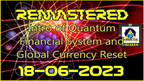 Intro of Quantum Financial System and Global Currency Reset REMASTERED 18-06-2023