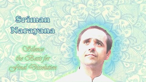 Sriman Narayana ~ Silence the Basis for Final Dissolution