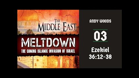 Middle East Meltdown 03 - Ezekiel 36. Ezek. 36:12-21