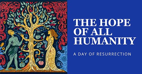 A Day of Resurrection - The Gift of Eternal Life, the Hope of All Humanity