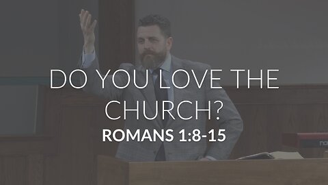 Do You Love The Church? (Romans 1:8-15)