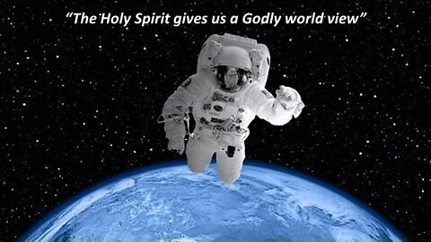 The Holy Spirit gives us a Biblical world view
