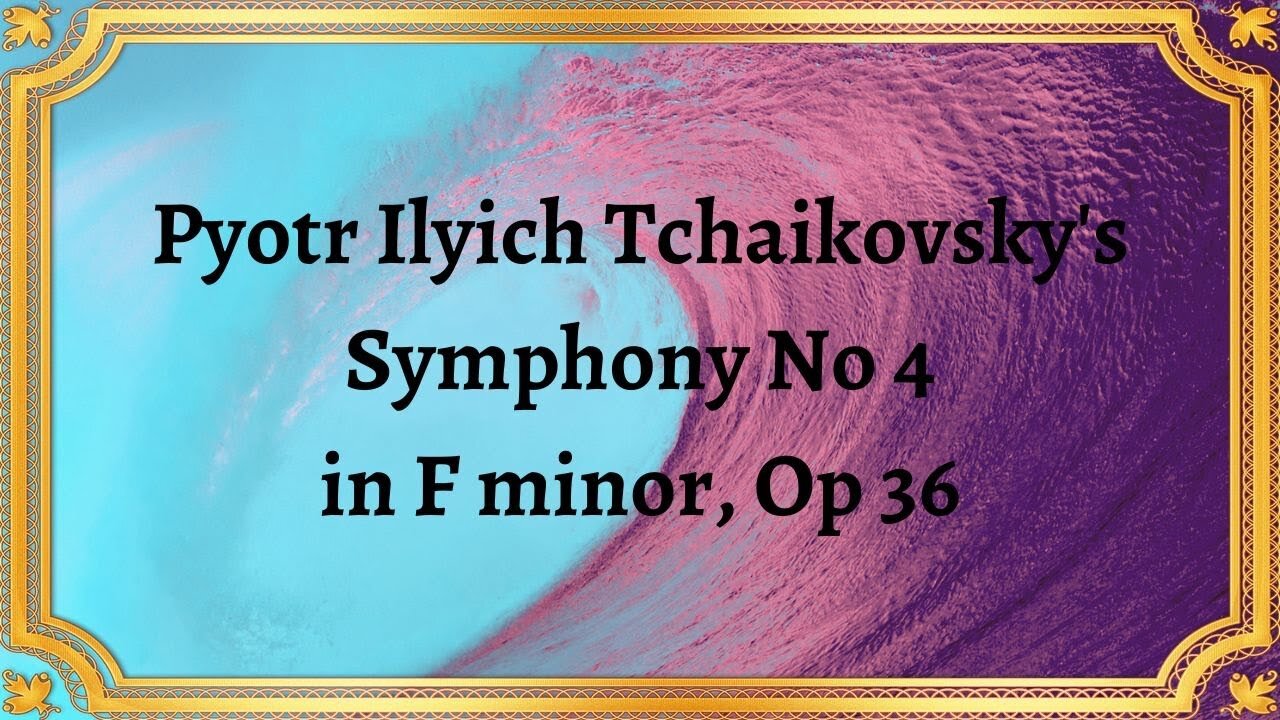 Pyotr Ilyich Tchaikovsky's Symphony No 4 in F minor, Op 36