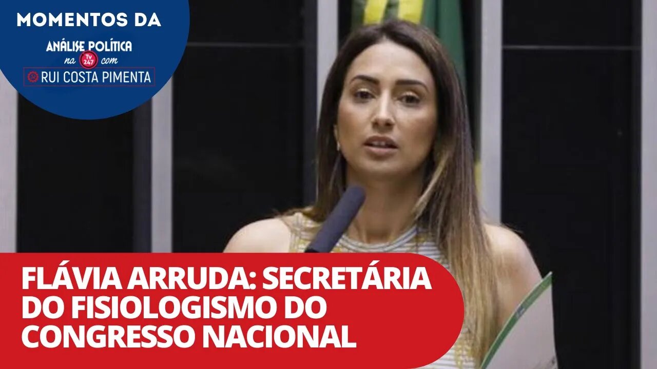 Flávia Arruda: secretária do fisiologismo do Congresso Nacional | Análise Política na TV 247