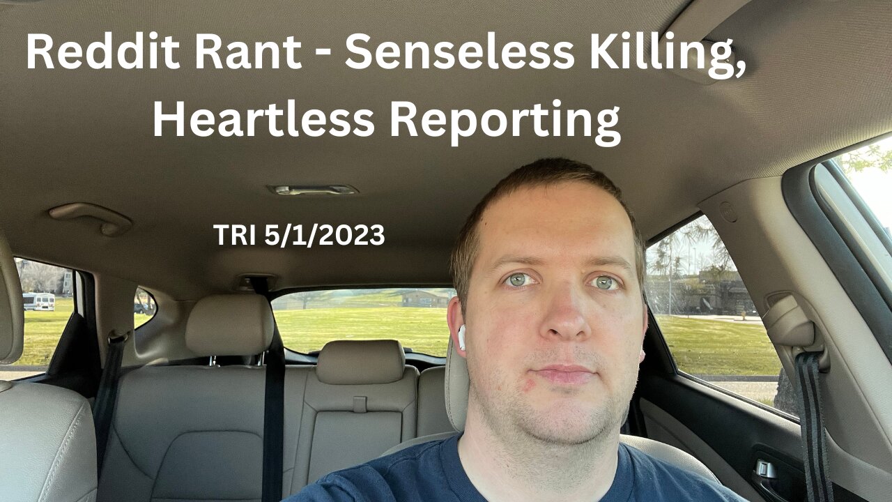 TRI - 5/1/2023 - Reddit Rant - Senseless Killing, Heartless Reporting