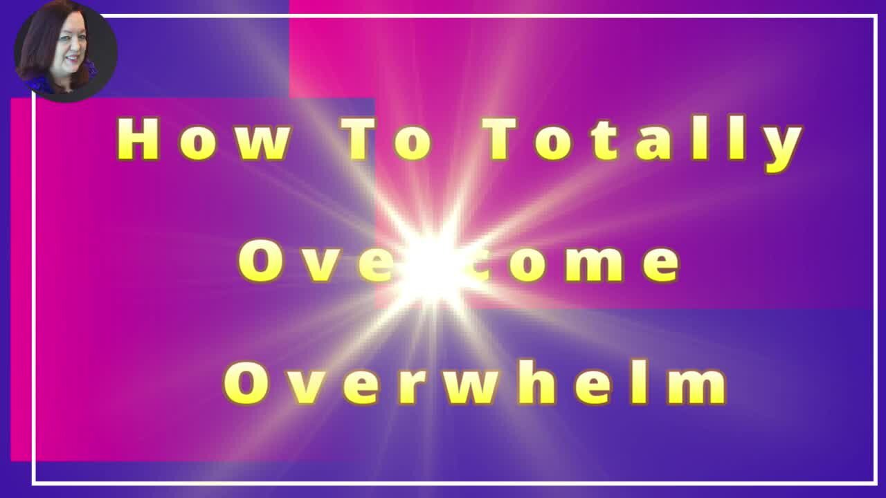 How To Totally Overcome Overwhelm