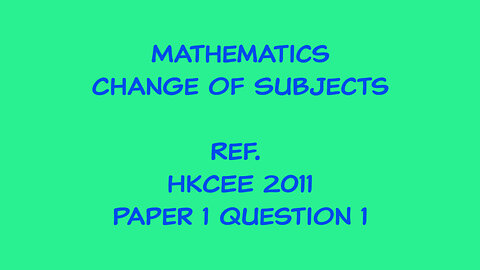 Mathematics - Change of Subject (Ref. HKCEE 2011 Paper 1 Q1)