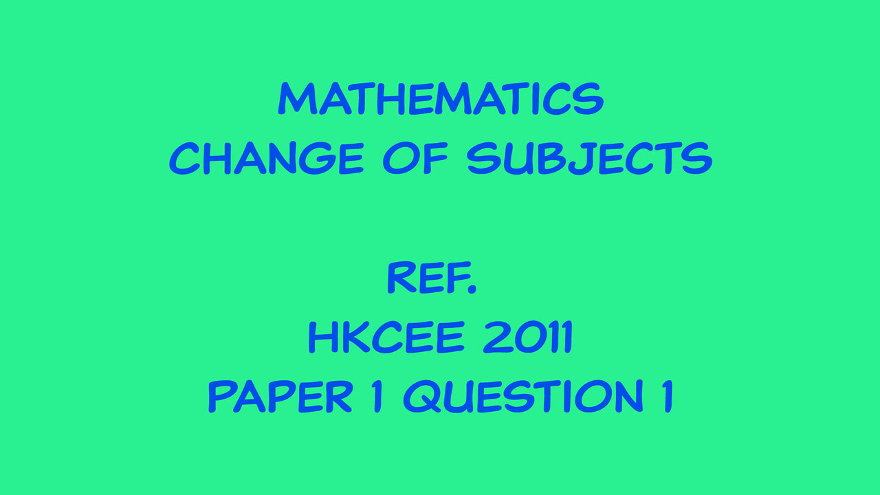 Mathematics - Change of Subject (Ref. HKCEE 2011 Paper 1 Q1)