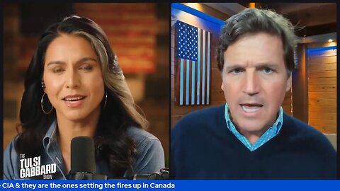 Tulsi has Tucker on- life, death, power, the CIA & setting the fires up in Canada