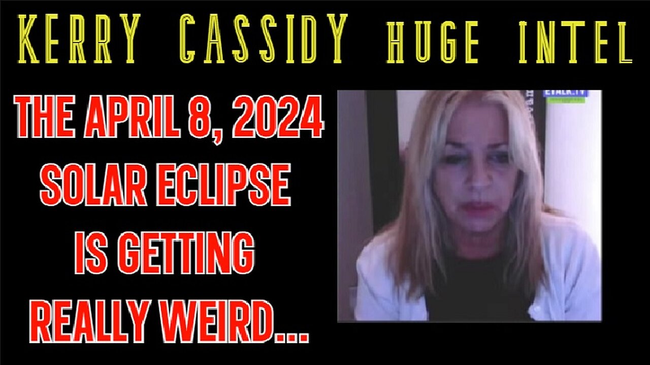 Kerry Cassidy SHOCKING INTEL 4.04.2024 - The April 8, 2024 Solar Eclipse is Getting REALLY Weird...