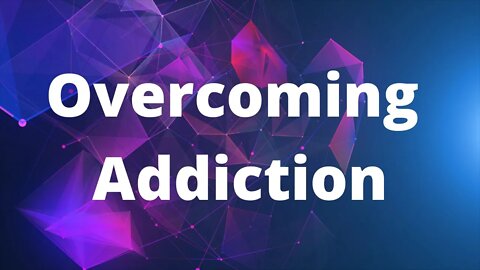 Overcoming Addiction