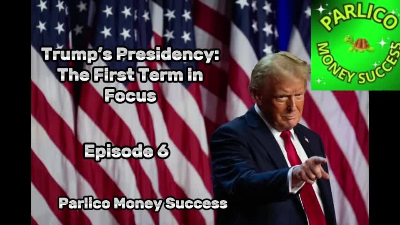 Episode 6, Donald Trump’s Presidency: The First Term in Focus, @ParlicoMoneySuccess