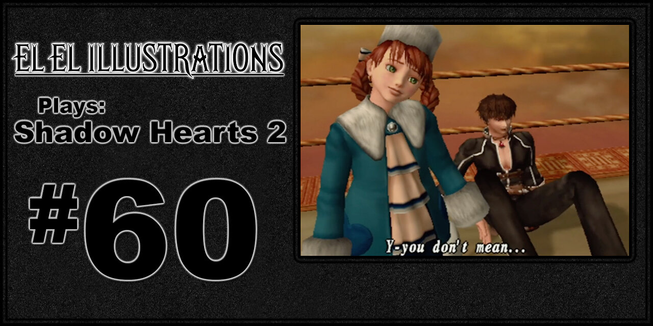 El El Plays Shadow Hearts 2 Episode 60: I Said What What?