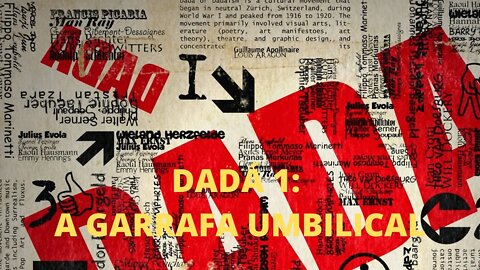 A Arte e o Século XX − DADÁ 1: A garrafa umbilical