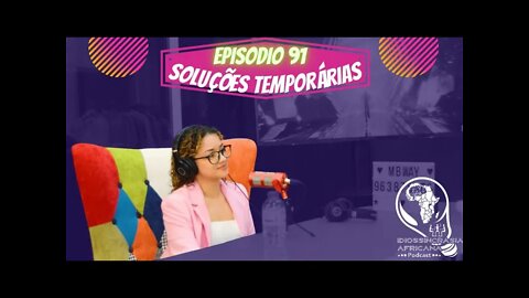 Idiossincrasia Africana EP.91 - Soluções Temporárias (Part.@brunateixeirasolutions)