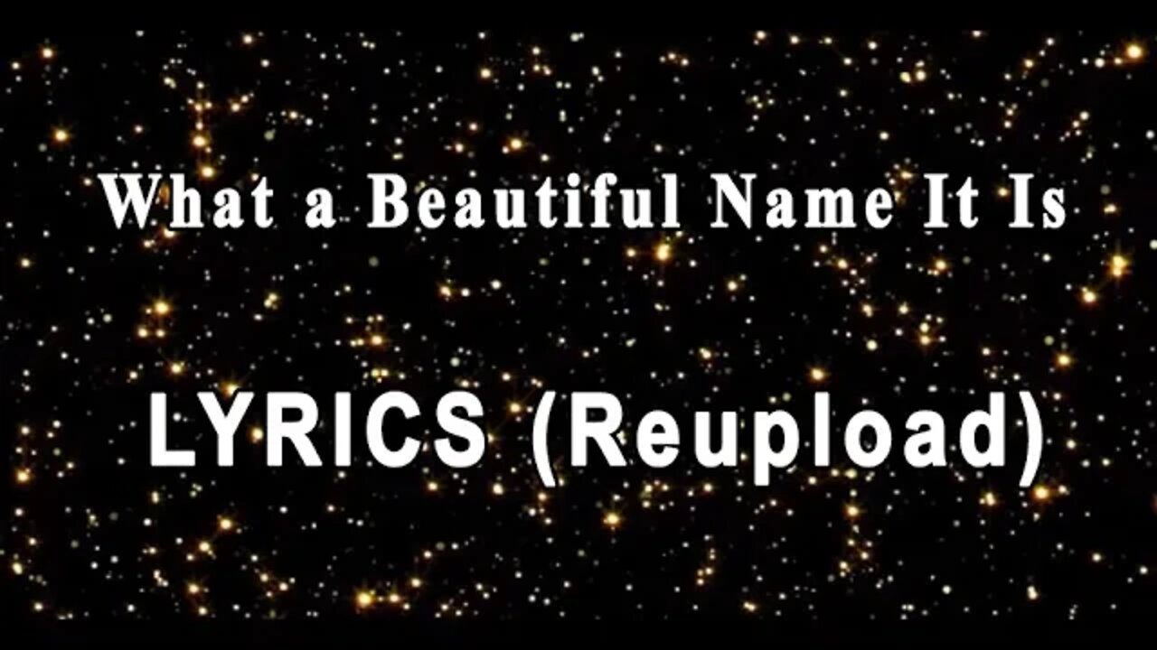 What a Beautiful Name It Is (Lyrics - Reupload)