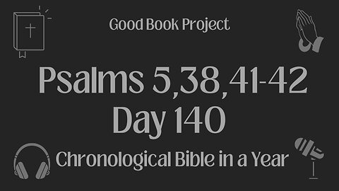 Chronological Bible in a Year 2023 - May 20, Day 140 - Psalms 5,38,41-42