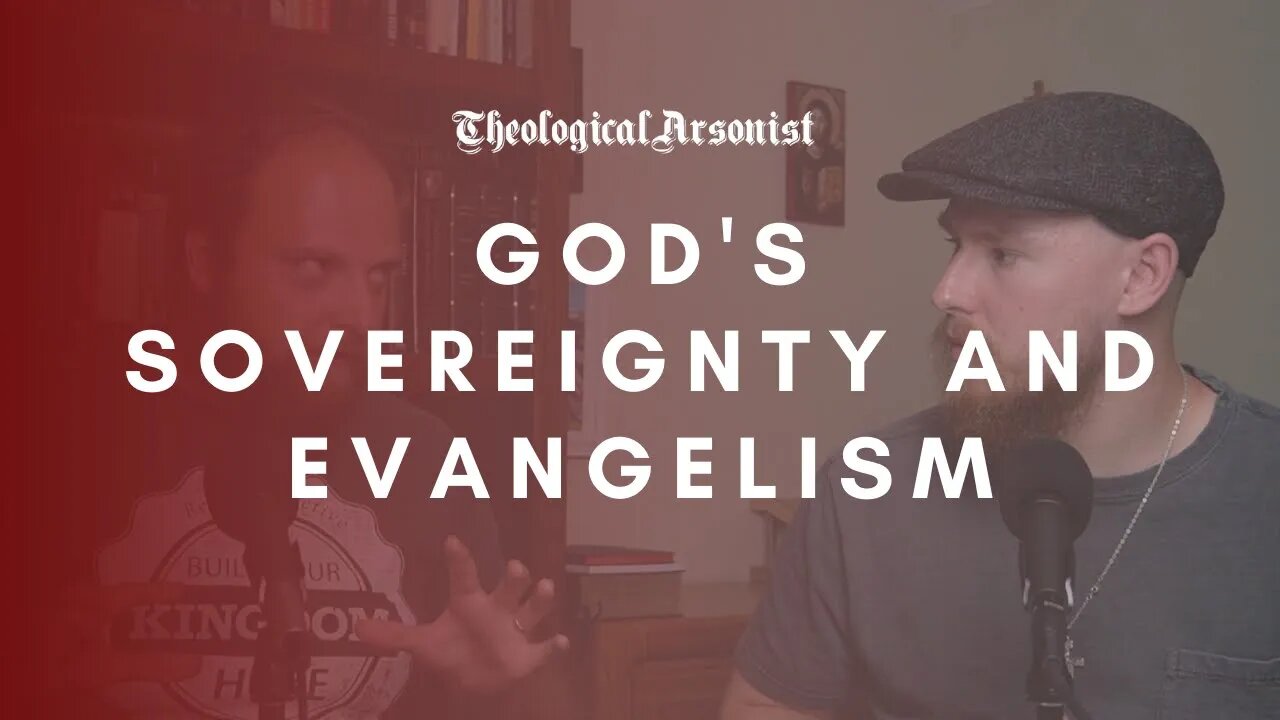 Theological Arsonist #30 / God's Sovereignty & Evangelism / Featuring Jonathan Weyerhaeuser