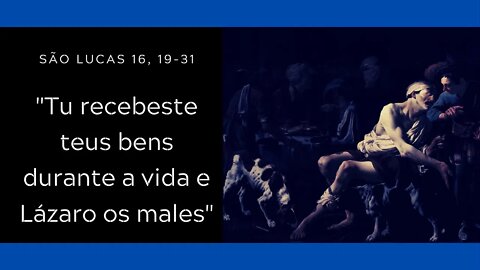 Lc 16, 19-31 | "Tu recebeste teus bens durante a vida e Lázaro os males"