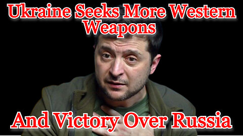 Ukraine Seeks More Western Weapons and Victory Over Russia: COI #412