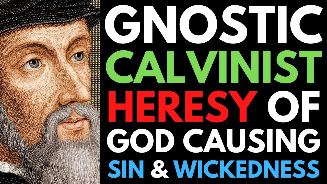 Calvinist-Gnostic Heresy Of God Causing Sin Attacks God's Character