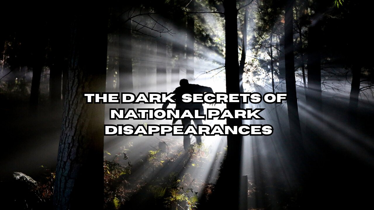 The Dark Secrets of National Park Disappearances