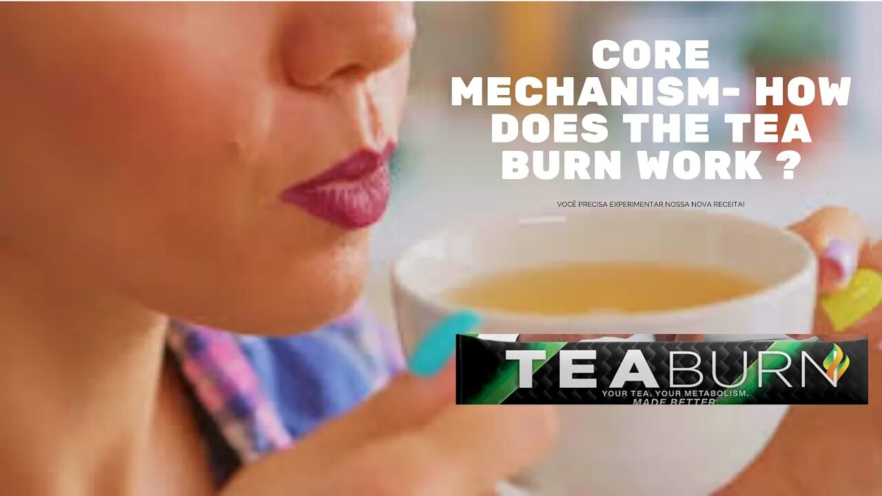 CORE MECHANISM HOW DOES THE TEA BURN WORK-VIDEO REVIEW