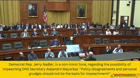 Democrat Rep. Jerry Nadler, in a non-ironic tone, regarding the possibility of impeaching