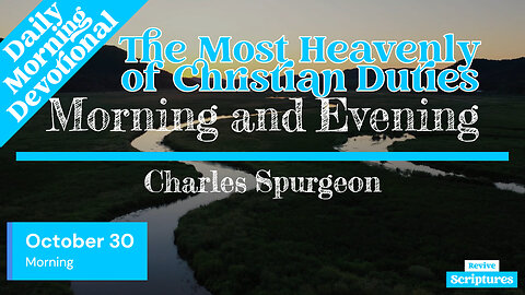 October 30 Morning Devotional | The Most Heavenly of Christian Duties | Charles Spurgeon