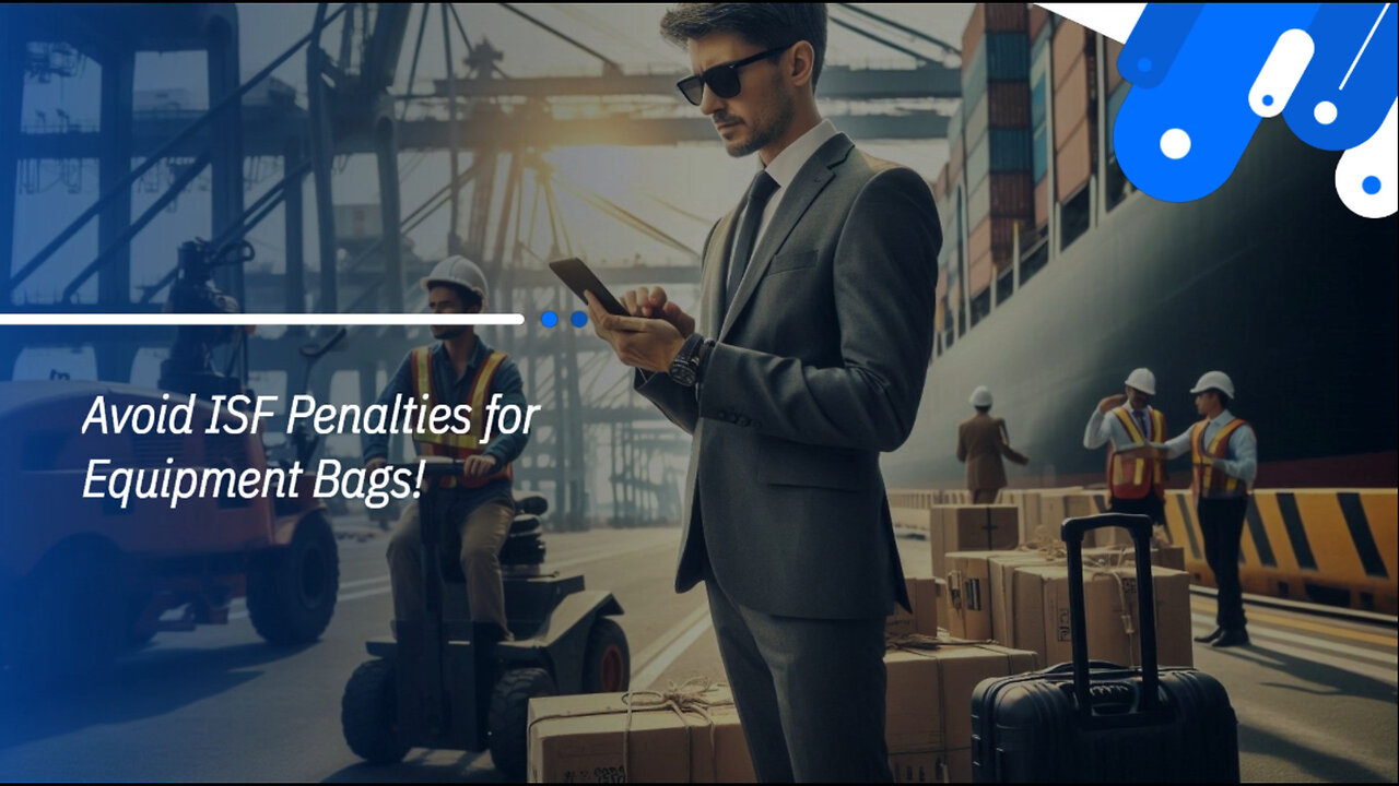 Expert Tips: How to Avoid ISF Penalties for Importing Equipment Bags