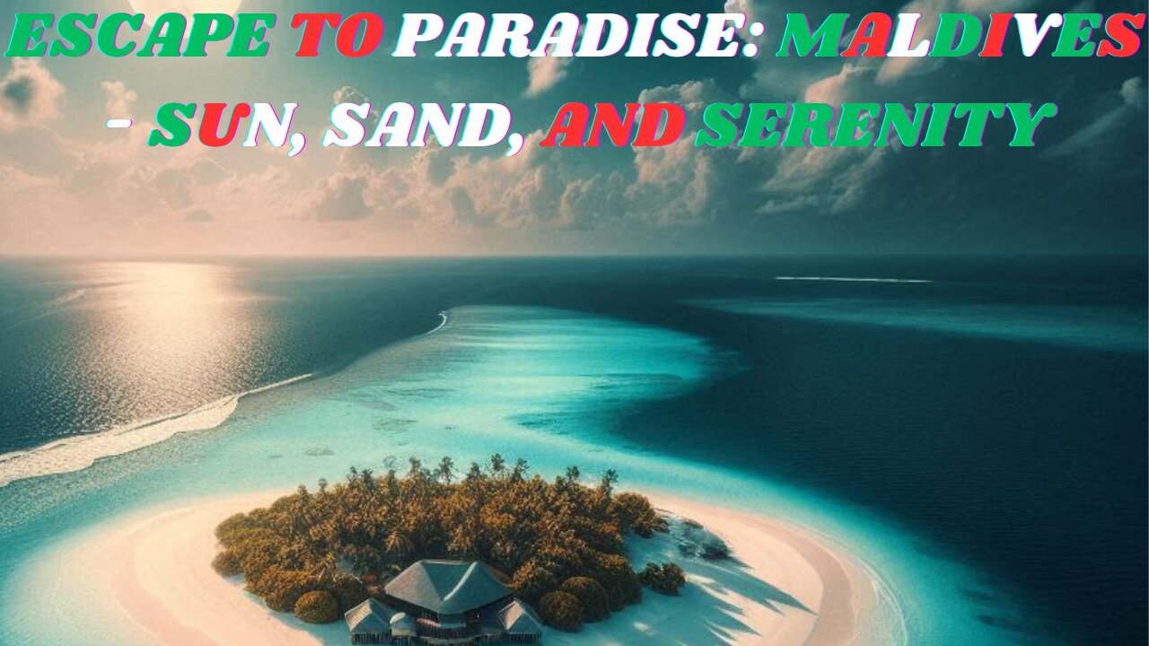 Escape to Paradise: Maldives - Sun, Sand, and Serenity