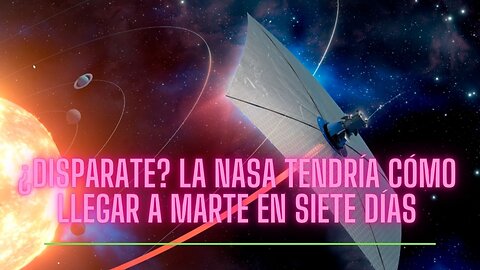 ¿Disparate? La NASA tendría cómo llegar a Marte en siete días