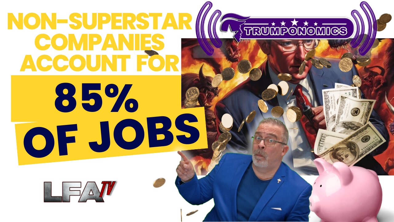 Non-Superstar Companies Account For 85% of Jobs [Trumponomics #111-8AM]