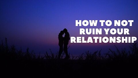 how to not ruin your relationship