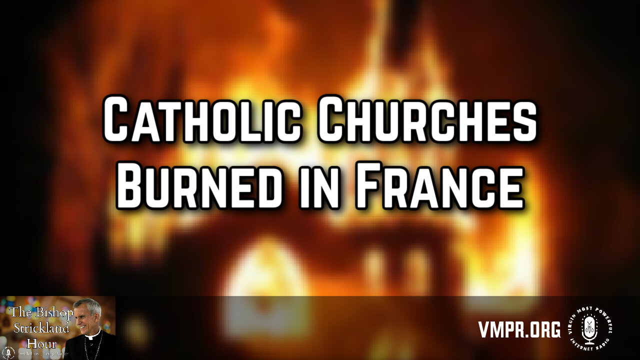 11 Sep 24, The Bishop Strickland Hour: Catholic Churches Burned in France