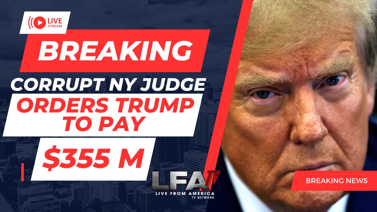 BREAKING: CORRUPT NY JUDGE ORDERS TRUMP TO PAY $355M [SANTILLI REPORT#3946 02.16.24@4PM]