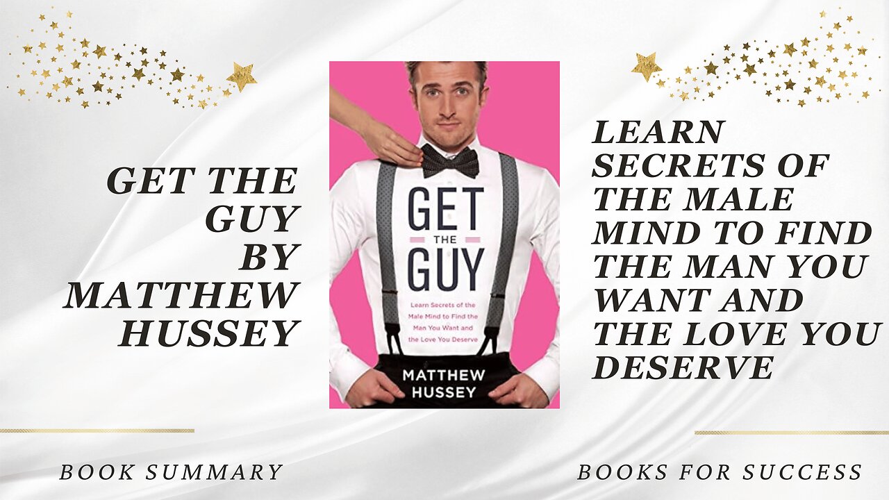 ‘Get the Guy’ by Matthew Hussey. Learn Secrets of the Male Mind to Find the Man You Want | Summary