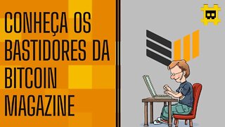 Como são os bastidores da linha editorial da Bitcoin Magazine? - [CORTE]