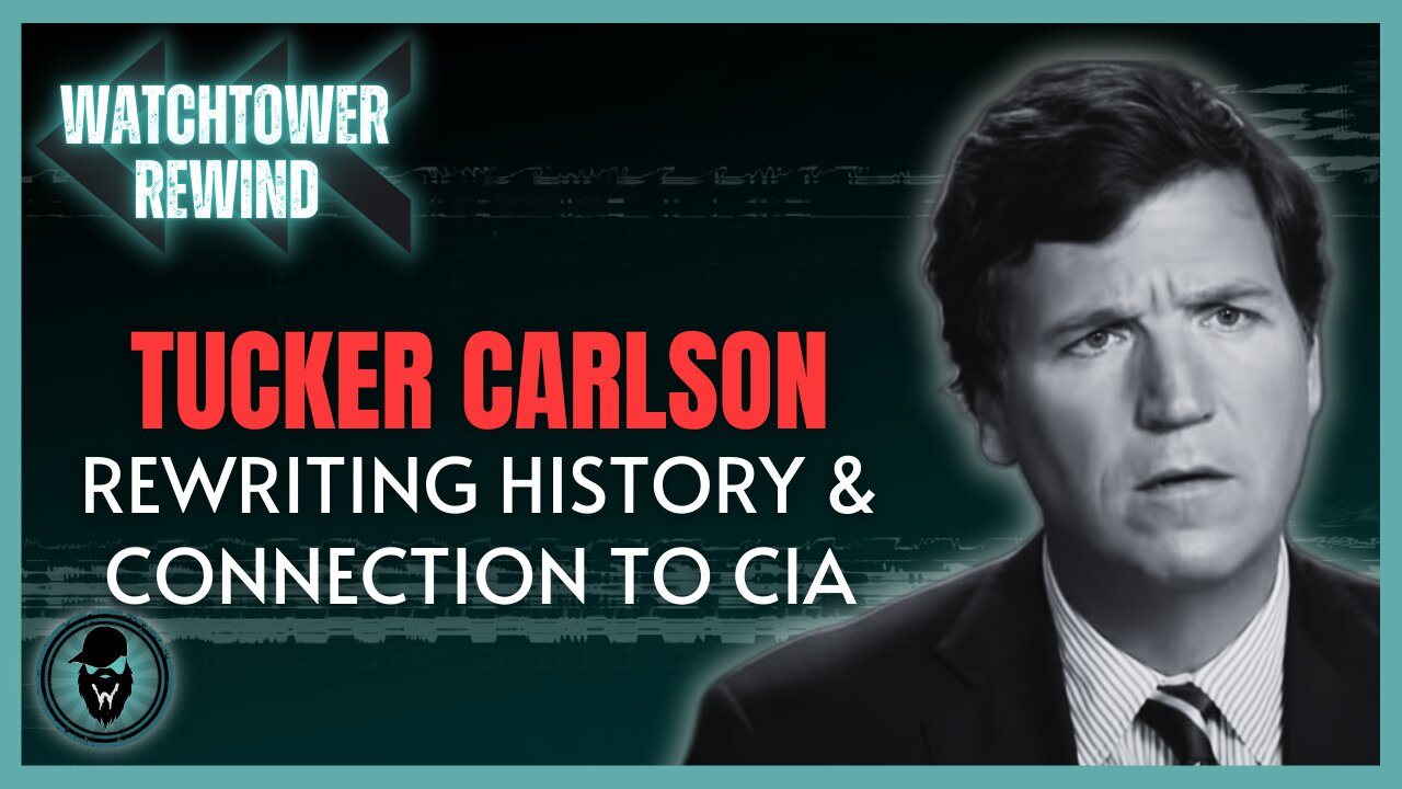 Tucker Carlson: Rewriting History & Connection To CIA