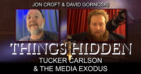 THINGS HIDDEN 113: Tucker Carlson and the Media Exodus with Jon Croft