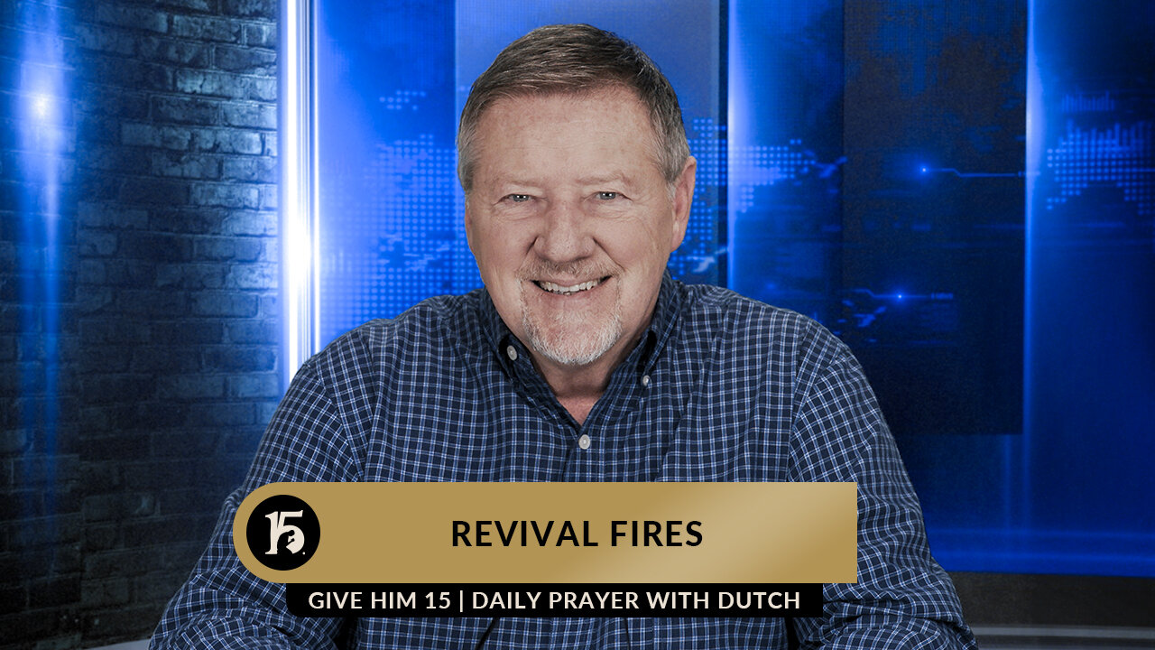 Revival Fires | Give Him 15: Daily Prayer with Dutch | February 15, 2023