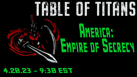 🔴LIVE - 9:30 EST - 4.20.23 - Table of Titans "America: Empire of Secrecy"🔴