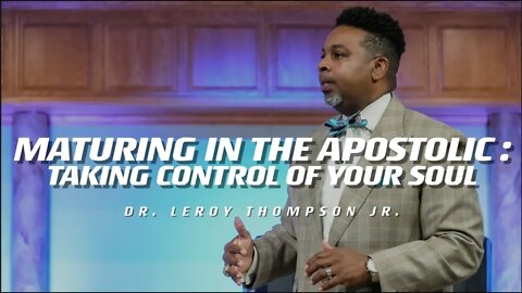 Maturing In The Apostolic : Taking Control of Your Soul | Dr. Leroy Thompson Jr.