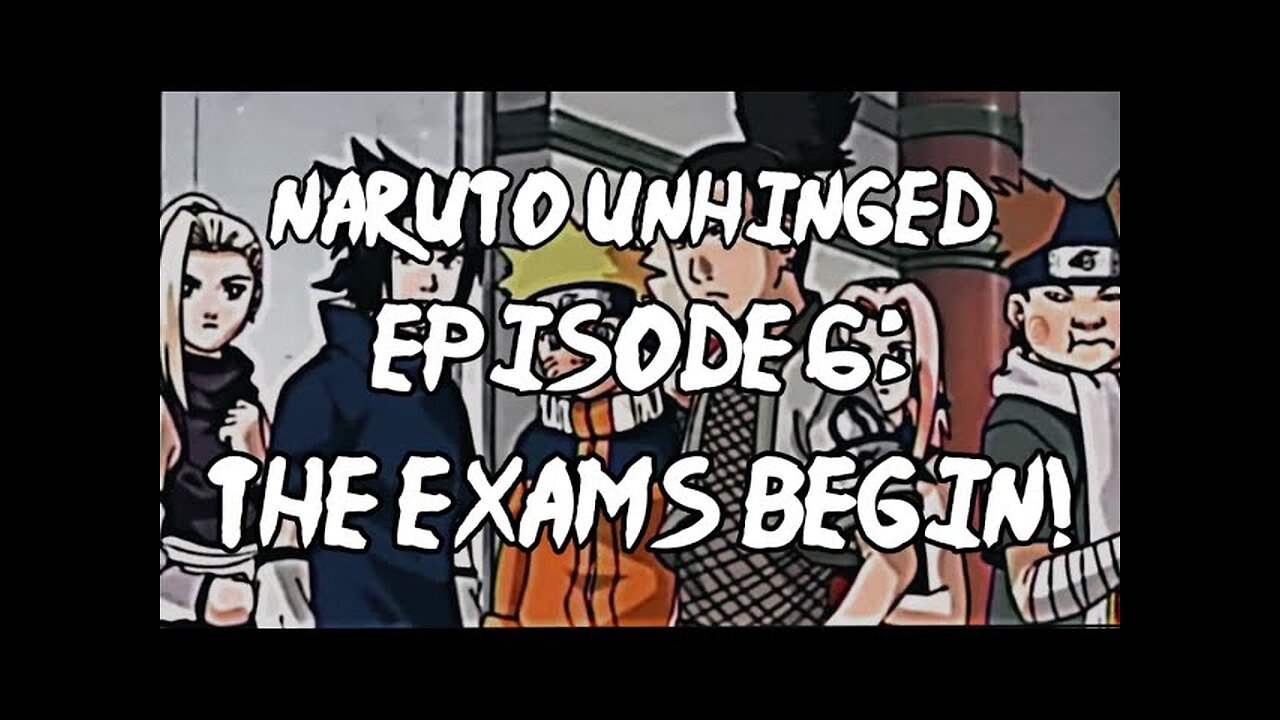 Naruto Unhinged_ Episode 6, The EXAMS Begin!