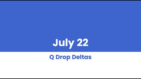 Q DROP DELTAS JULY 22