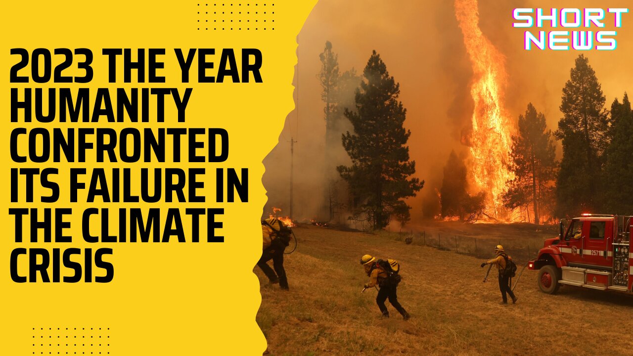 2023 the Year Humanity Confronted Its Failure in the Climate Crisis || Short News