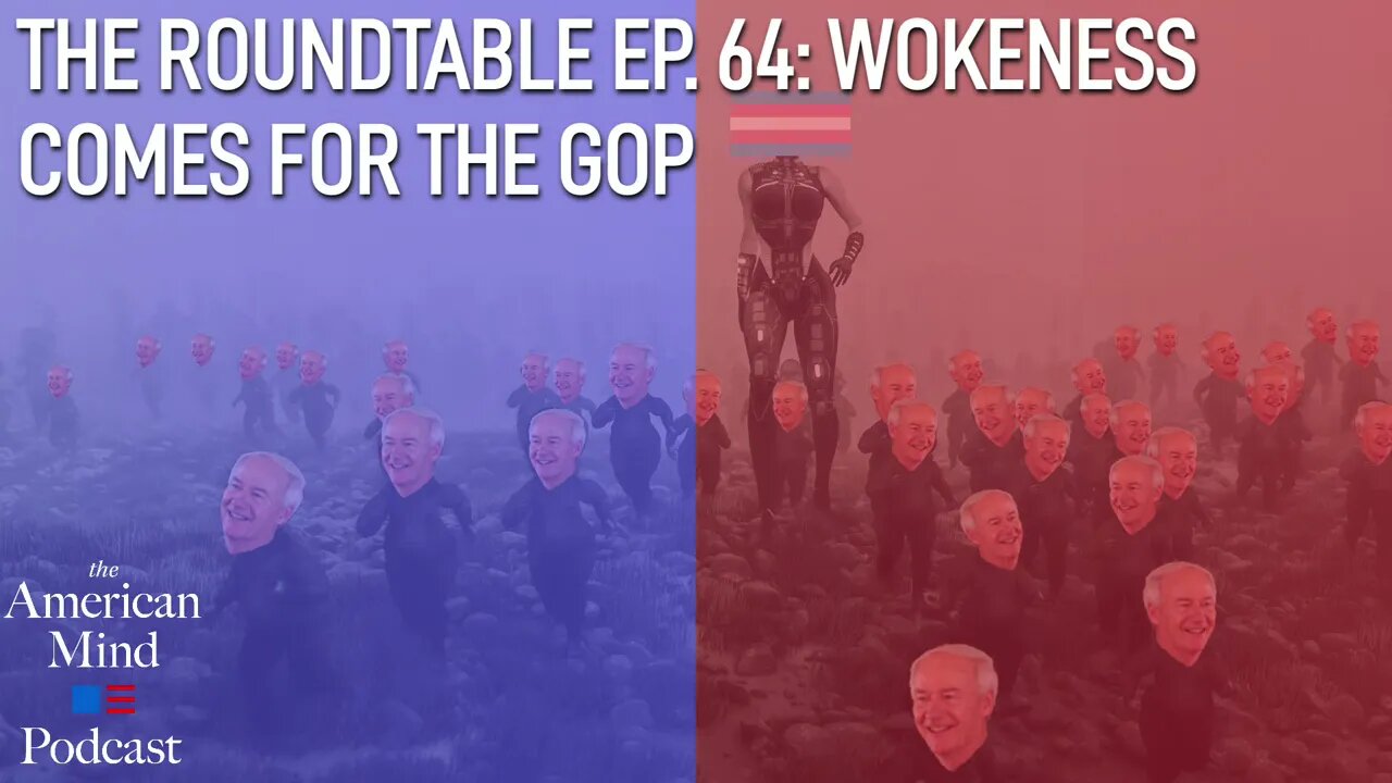 Wokeness Comes for the GOP | The Roundtable Ep. 64 by The American Mind ft. Scott Yenor