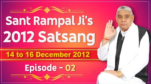 Sant Rampal Ji's 2012 Satsangs | 14 to 16 December 2012 HD | Episode - 02 | SATLOK ASHRAM