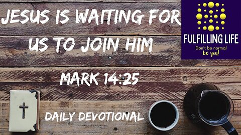 Jesus Is Waiting For Us - Mark 14.25 - Fulfilling Life Daily Devotional